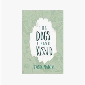 The Dogs I Have Kissed Paperback – June 24, 2015 by Trista Mateer